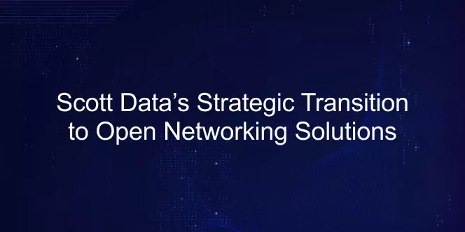 Scott Data’s Strategic Transition to Open Networking Solutions