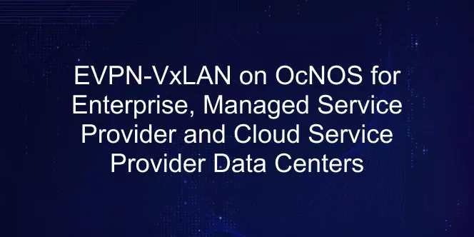 IP Infusion Solutions EVPN-VxLAN on OcNOS for Enterprise